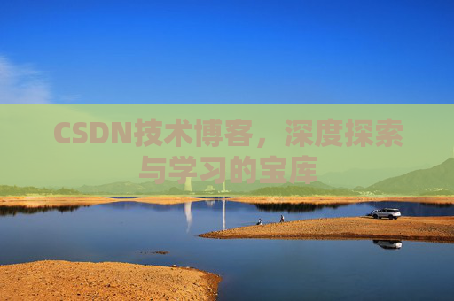 CSDN技术博客，深度探索与学习的宝库